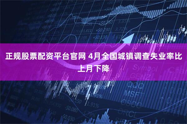 正规股票配资平台官网 4月全国城镇调查失业率比上月下降